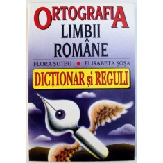ORTOGRAFIA LIMBII ROMANE - DICTIONAR SI REGULI de FLORA SUTEU si ELISABETA SOSA , 1996