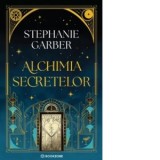 Alchimia secretelor - Stephanie Garber, Bogdan Ghiurco