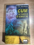 Alex. Stefanescu - Cum se fabrica o emotie (Editura Ideea Europeana, 2010)
