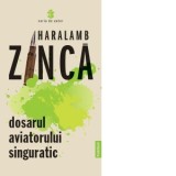 Dosarul aviatorului singuratic - Haralamb Zinca