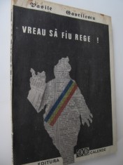 Vreau sa fiu rege - Pseudo-biografia romantata a unui adevarat.. - V. Gavrilescu