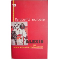 Alexis sau Tratat despre lupta zadarnica &ndash; Marguertie Yourcenar