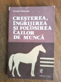 Cresterea, ingrijirea si folosirea cailor de munca - Nicolae Chelemen / R2P2F