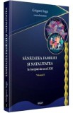Sanatatea familiei si natalitatea la inceput de secol XXI Vol.1 - Grigore Iuga