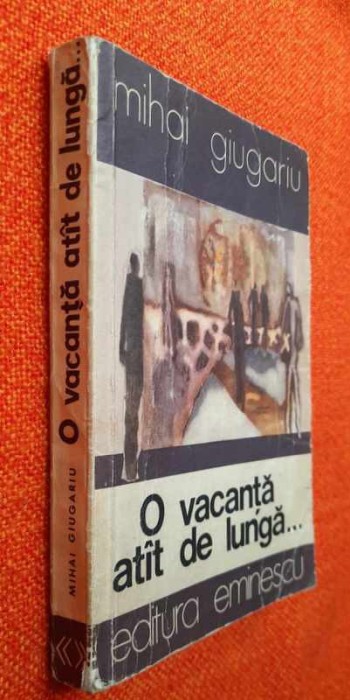 O vacanta atit/atat de lunga - Mihai Giugariu, 1978, editie PRINCEPS/Ed.Eminescu