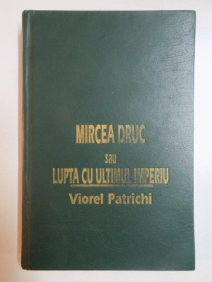 MIRCEA DRUC SAU LUPTA CU ULTIMUL IMPERIU de VIOREL PATRICHI foto