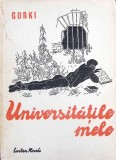 Universitatile Mele - Maxim Gorki, 1948, Cartea Rusa, Roman, Beletristica, Limba Romana, 152 pagini