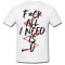Tricou &quot; Fuck all I need is u &quot;