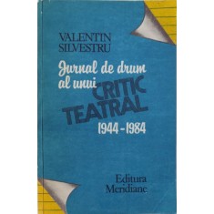 JURNAL DE DRUM AL UNUI CRITIC TEATRAL 1944-1984 de VALENTIN SILVESTRU , 1992