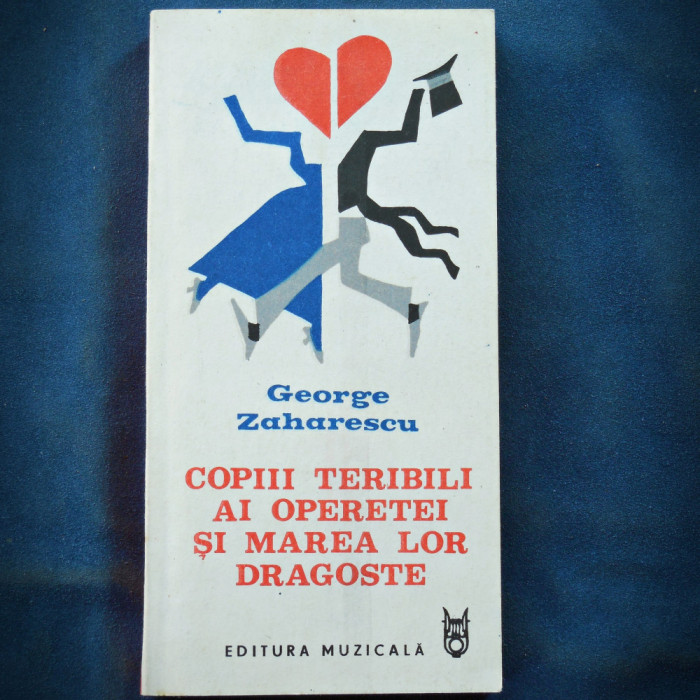 COPIII TERIBILI AI OPERETEI SI MAREA LOR DRAGOSTE - GEORGE ZAHARESCU