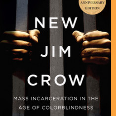 The New Jim Crow: Mass Incarceration in the Age of Colorblindness