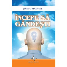 Incepe sa gandesti &ndash; John C. Maxwell