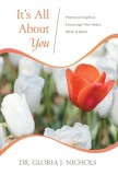 It&#039;s All About You: Poems to Inspire &amp; Encourage Your Heart, Mind, &amp; Spirit.