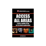 Access All Areas: A User&#039;s Guide to the Art of Urban Exploration