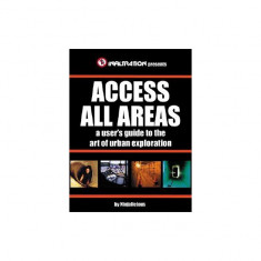 Access All Areas: A User's Guide to the Art of Urban Exploration