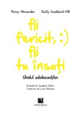 Fii fericit, fii tu insuti. Ghidul adolescentilor | Penny Alexander, Becky Goddard-Hill