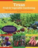 Texas Fruit &amp; Vegetable Gardening: Plant, Grow, and Harvest the Best Edibles for Texas Gardens