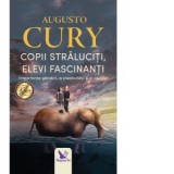 Copii straluciti, elevi fascinanti. Importanta gandirii, a creativitatii si a visurilor (editie revizuita) - Augusto Cury