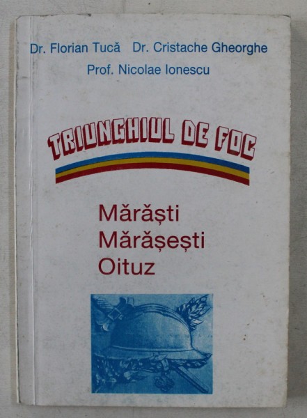 TRIUNGHIUL DE FOC - MARASTI , MARASESTI , OITUZ de FLORIAN TUCA , CRISTACHE GHEORGHE , NICOLAE IONESCU , 1997 * MICI DEFECTE