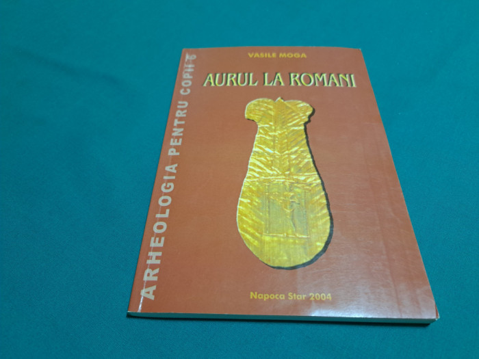 AURUL LA ROM&Acirc;NI / VASILE MOGA / 2004 * 32