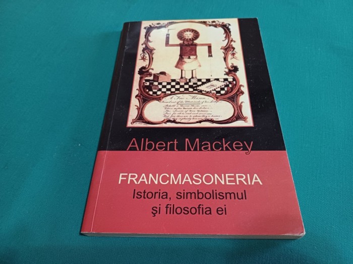 FRANCMASONERIA ISTORIA, SIMBOLISMUL ȘI FILOSOFIA EI * ALBERT MACKEY / 2013 * M