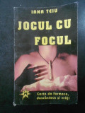 Iana Teiu - Jocul cu focul