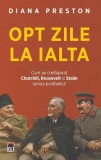 Opt zile la Ialta. Cum au configurat Churchill, Roosevelt si Stalin lumea postbelica - Diana Preston