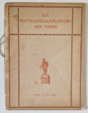 SIX SOUTH AFRICAN FLOWERS AND VERSE , by F.C. KOLBE ..MAUD WYNNE COLE , EDITIE INTERBELICA