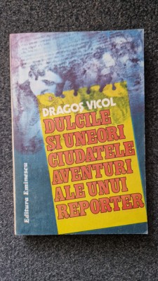 DULCILE SI UNEORI CIUDATELE AVENTURI ALE UNUI REPORTER - Dragos Vicol foto