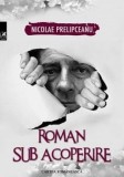 Roman sub acoperire/Nicolae Prelipceanu