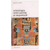 Jean-Pierre Adam - Arheologia intre adevar si impostura - 126844