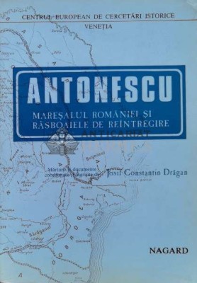 Antonescu. Maresalul Romaniei si rasboaiele de reintregire (Editia Nagard) - 1986 - Josif Constantin Dragan ($M28) foto