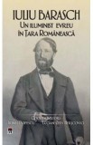 Iuliu Barasch. Un iluminist evreu in Tara Romaneasca - Irinel Popescu, Lucian-Zeev Herscovici, Jean-Jacques Askenasy, Lya Benjamin, Claudia Bosoi, Oct