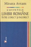 Mioara Avram - Cuvintele limbii romane intre corect si incorect