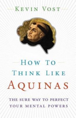 How to Think Like Aquinas: The Sure Way to Perfect Your Mental Powers foto