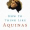 How to Think Like Aquinas: The Sure Way to Perfect Your Mental Powers