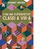 Cum am supravietuit clasei a VIII-a - Robert Ersten