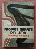 Produse mulate din lemn. Tehnologii moderne. Editura Tehnica, 1986 - M. Petrican