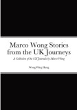 Marco Wong Stories from the UK Journeys - A Collection of the UK Journals by Marco Wong