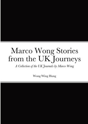 Marco Wong Stories from the UK Journeys - A Collection of the UK Journals by Marco Wong foto