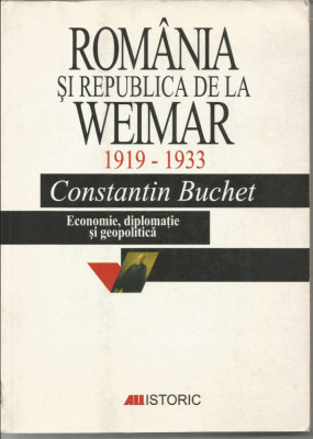 Romania si republica de la Weimar Economie, diplomatie si geopolitica/ C. Buchet foto
