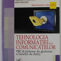 TEHNOLOGIA INFORMATIEI SI A COMUNICATIILOR TIC 4 , MANUAL PENTRU CLASA A - 12 A de MIHAELA GARABET si ION NEACSU , 2007