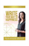 Write Your Way To Happiness carte dezvoltare personala, scriere terapeutica, Alexandra Badita, Paperback brosat, Carti in engleza