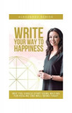 Write your way to happiness - Paperback brosat - Alexandra Bădiță - Berg