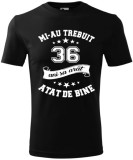 Tricou Personalizat - Mi-au Trebuit 36 de Ani sa Arat Atat de Bine