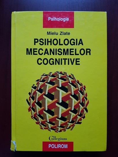 Mielu Zlate - Psihologia mecanismelor cognitive (1999, editie cartonata, contine sublinieri si adnotari cu pixul)