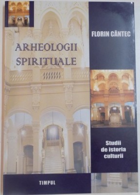 ARHEOLOGII SPIRITUALE. STUDII DE ISTORIA CULTURII de FLORIN CANTEC , 2004 foto