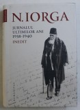 JURNALUL ULTIMILOR ANI 1938 - 1940 - INEDIT de N. IORGA , 2019