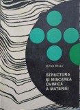 Structura si Miscarea Chimica a Materiei - Elena Bellu (1968) Stiintifica, Chimie, Carte Veche - 290 Pagini