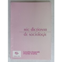 MIC DICTIONAR DE SOCIOLOGIE de LISETTE COANDA si FLORIN CURTA , 1993